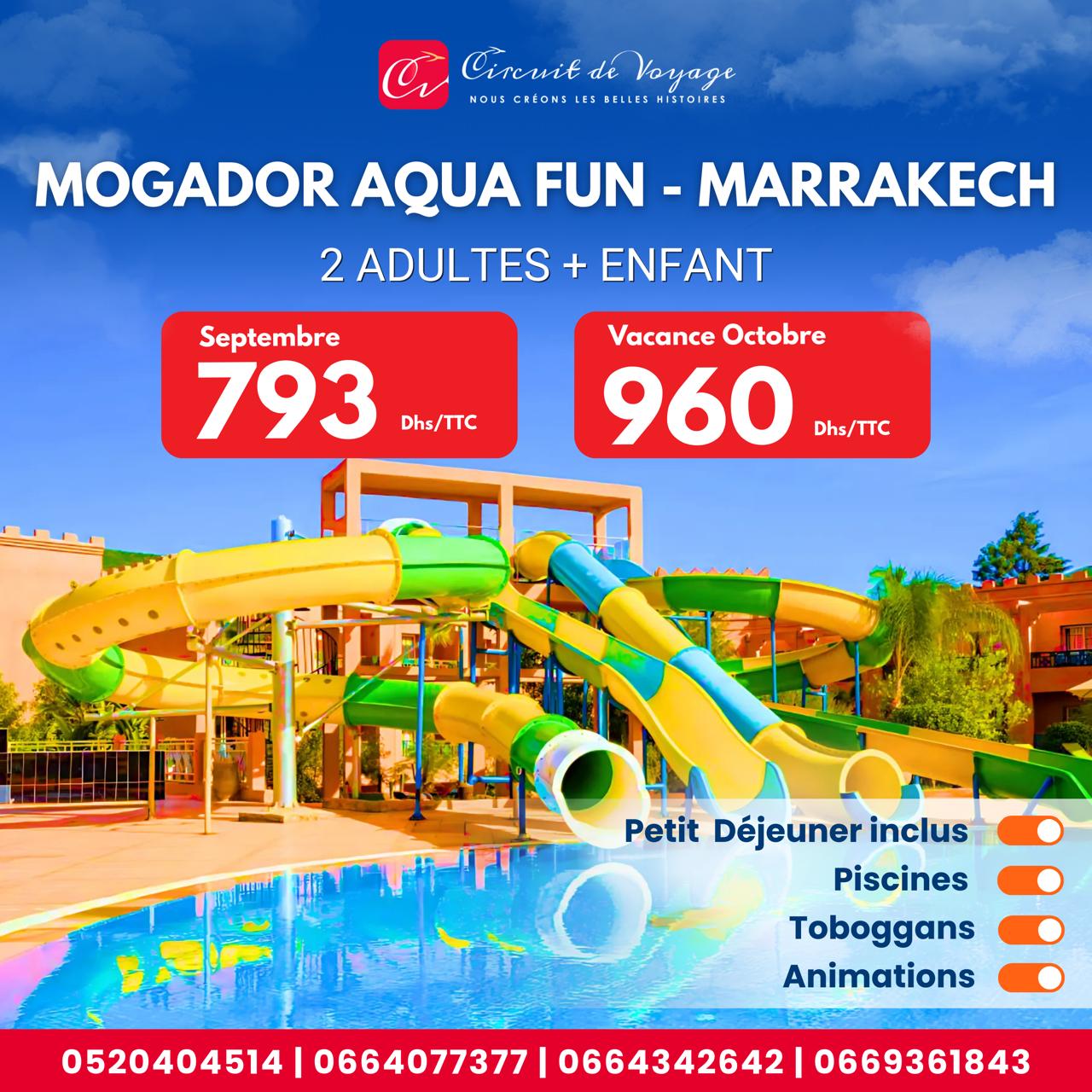 Mogador Aqua Fun Marrakech ⭐ ⭐⭐⭐ 📍 Marrakech – Maroc   Offre spéciale 2 Adultes + 1 Enfant   Tarifs par nuit : 🔹 Septembre : 793 DHS / TTC 🔹 Octobre : 960 DHS / TTC  Petit-déjeuner inclus  🔺 Équipements de l’hôtel : 🔸 Piscines extérieures 🔸Parc aquatique avec toboggans 🔸 Animations pour toute la famille 🔸 Chambres spacieuses & confortables 🔸 Ambiance conviviale idéale pour les familles   Offre valable tout le mois de septembre et octobre ⏳ Places limitées – réservez dès maintenant !  📞 Infos & réservations : 📱 0520 40 45 14 | 0664 07 73 77 | 0664 34 26 42 | 0669 36 18 43  🌐 www.circuitdevoyage.ma 📧 contact@circuitdevoyage.ma 🏢 Résidence Aboiab, Oulfa, Immeuble 4, Bureau n°15, 3e étage – Casablanca